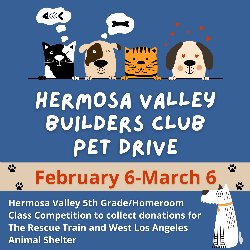 Hermosa Valley Builders Club Pet Drive - February 6-March 6; Hermosa Valley 5th Grade/Homeroom Class Competition to collect donations for The Rescue Train and West Los Angeles Animal Shelter